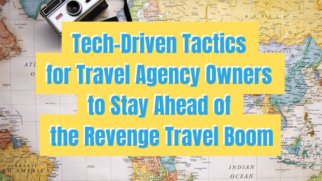 Tech-Driven Tactics for Travel Agency Owners to Stay Ahead of the Revenge Travel Boom