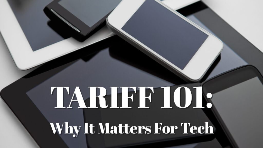 Tariff 101: Why you should care (especially if you love tech)