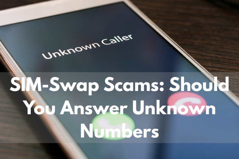 PSA: SIM-Swap Scams – Should you answer unknown numbers?